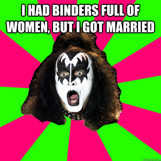 I had binders full of women, but I got married  - I had binders full of women, but I got married   Shocked Gene Simmons