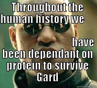 THROUGHOUT THE HUMAN HISTORY WE                                                                                        HAVE BEEN DEPENDANT ON PROTEIN TO SURVIVE GARD  Matrix Morpheus