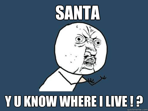 santa y u know where i live ! ?  Y U No
