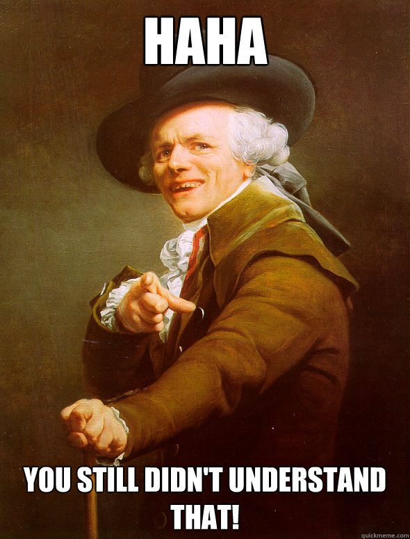 haha You still didn't understand that!  Joseph Ducreux
