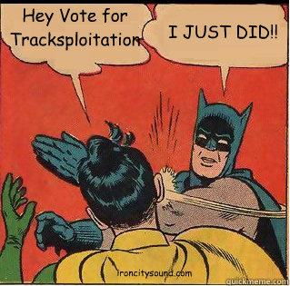 Hey Vote for Tracksploitation  I JUST DID!! ironcitysound.com  Slappin Batman