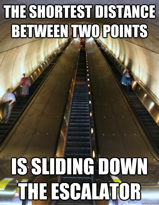 the shortest distance between two points is sliding down the escalator - the shortest distance between two points is sliding down the escalator  Misc