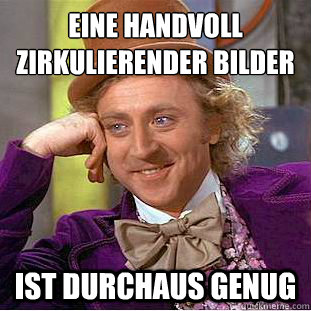 eine handvoll zirkulierender bilder ist durchaus genug  Creepy Wonka