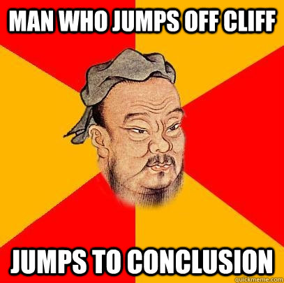 Man who jumps off cliff jumps to conclusion - Man who jumps off cliff jumps to conclusion  Confucius says