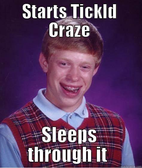 STARTS TICKLD CRAZE SLEEPS THROUGH IT  Bad Luck Brian