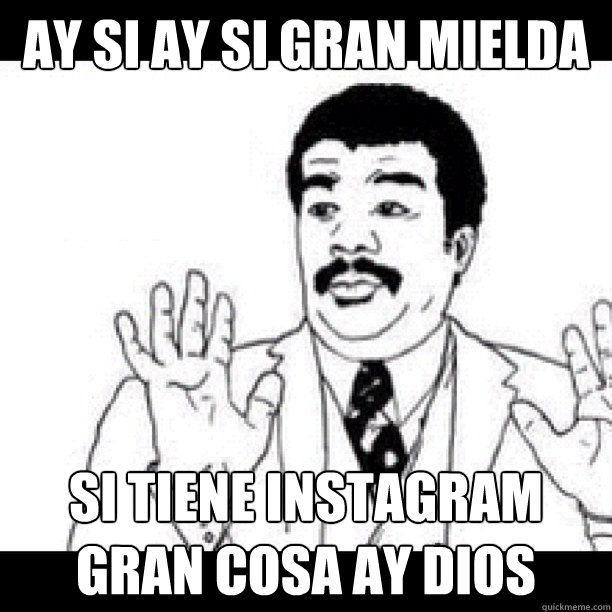 Ay Si Ay Si Gran mielda si tiene instagram gran cosa ay dios  