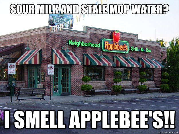 Sour Milk and Stale Mop water? I smell applebee's!!  