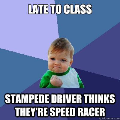 Late to class Stampede driver thinks they're Speed Racer  Success Kid