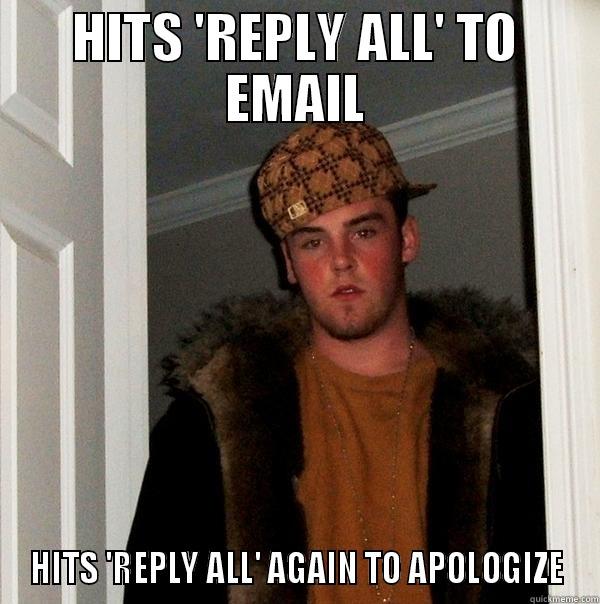 HITS 'REPLY ALL' TO EMAIL HITS 'REPLY ALL' AGAIN TO APOLOGIZE Scumbag Steve
