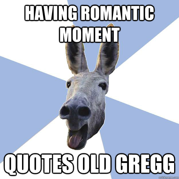 having romantic moment quotes old gregg  Jackass Boyfriend