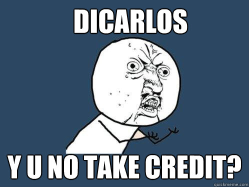 dicarlos y u no take credit?  Y U No