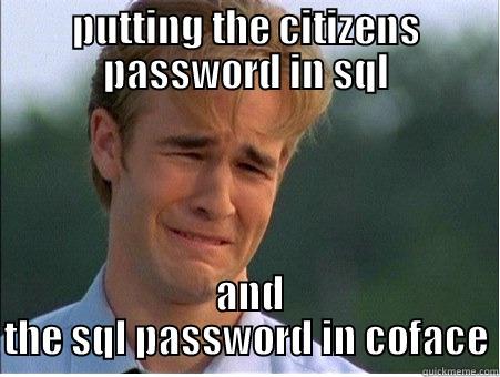 PUTTING THE CITIZENS PASSWORD IN SQL  AND THE SQL PASSWORD IN COFACE 1990s Problems