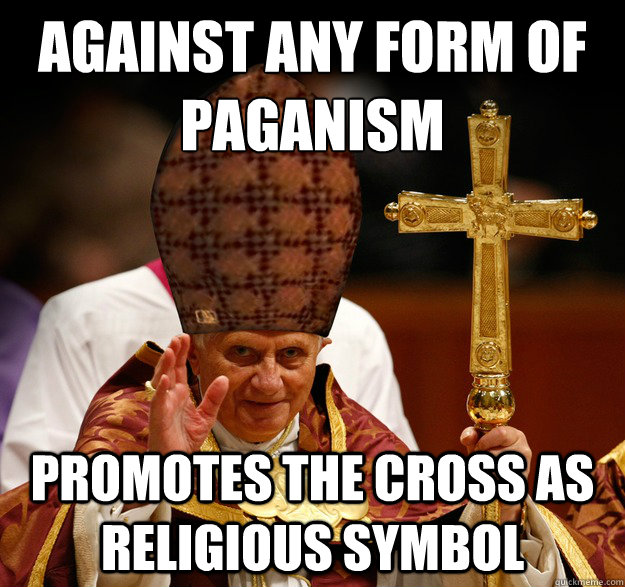against any form of paganism promotes the cross as religious symbol  Scumbag pope