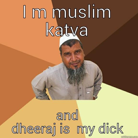 I M MUSLIM KATVA AND DHEERAJ IS  MY DICK Ordinary Muslim Man