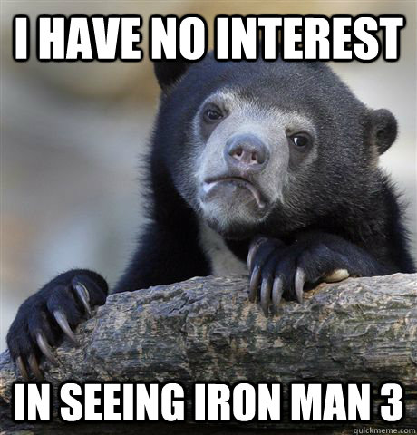 I have no interest in seeing iron man 3  Confession Bear