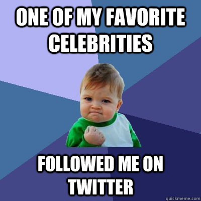 One of my favorite celebrities followed me on twitter  Success Kid