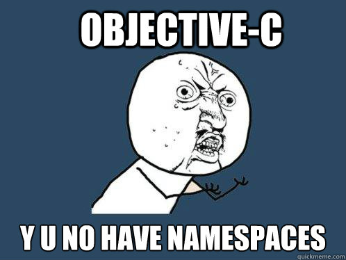Objective-c y u no have namespaces  Y U No