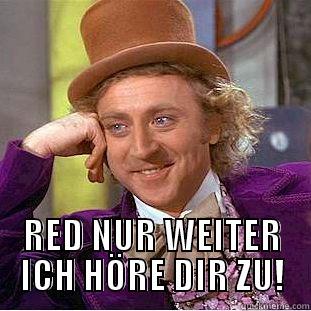  RED NUR WEITER ICH HÖRE DIR ZU! Condescending Wonka