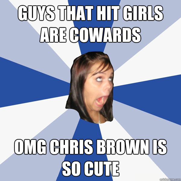 Guys that hit girls are cowards Omg chris brown is so cute  Annoying Facebook Girl