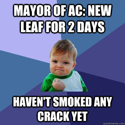 Mayor of AC: New Leaf for 2 Days Haven't smoked any crack yet  Success Kid
