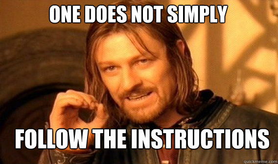 One does not simply follow the instructions  Boromir