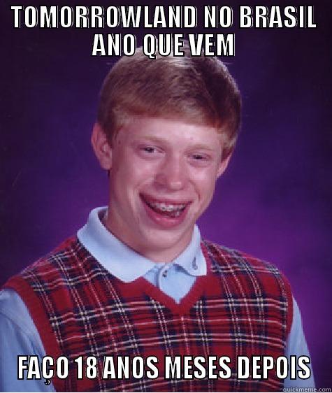 TOMORROWLAND NO BRASIL ANO QUE VEM FAÇO 18 ANOS MESES DEPOIS Bad Luck Brian