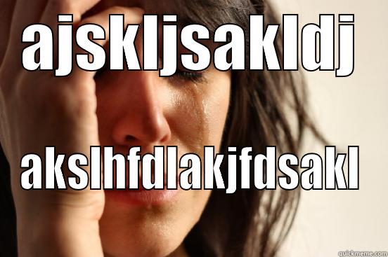 AJSKLJSAKLDJ AKSLHFDLAKJFDSAKL First World Problems