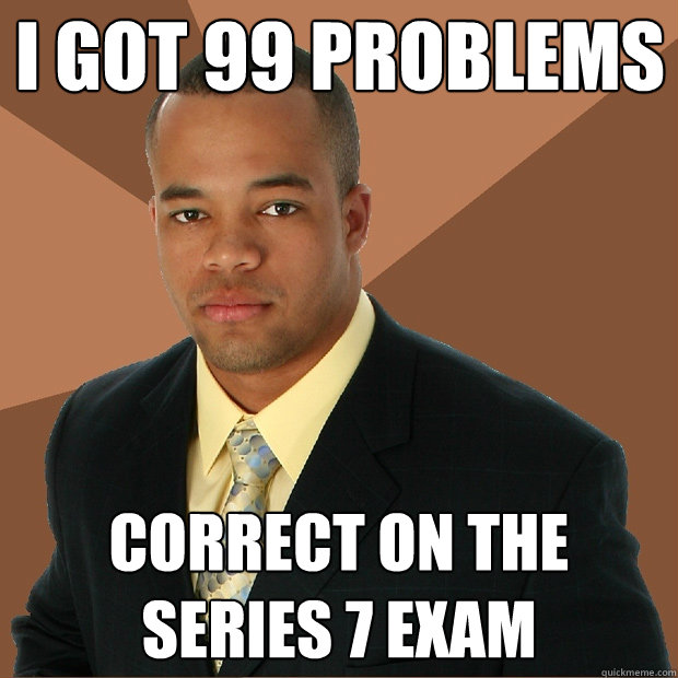 I got 99 problems correct on the series 7 exam  Successful Black Man
