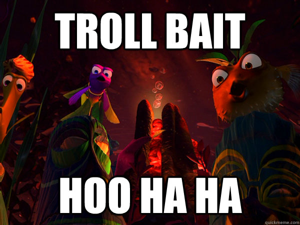 Troll Bait Hoo ha ha  