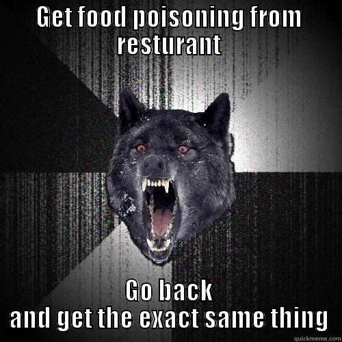 GET FOOD POISONING FROM RESTURANT GO BACK AND GET THE EXACT SAME THING Insanity Wolf