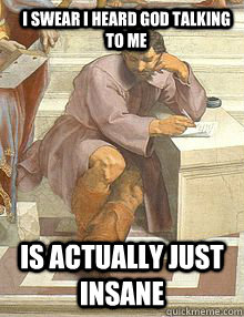 I swear I heard God talking to me is actually just insane  