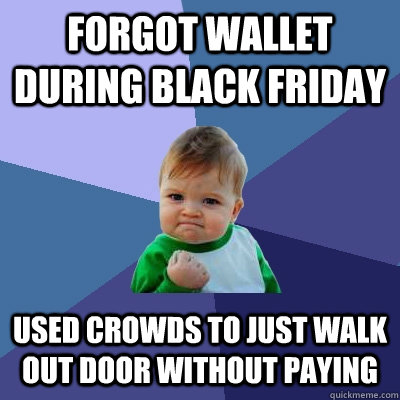 forgot wallet during black friday used crowds to just walk out door without paying  Success Kid