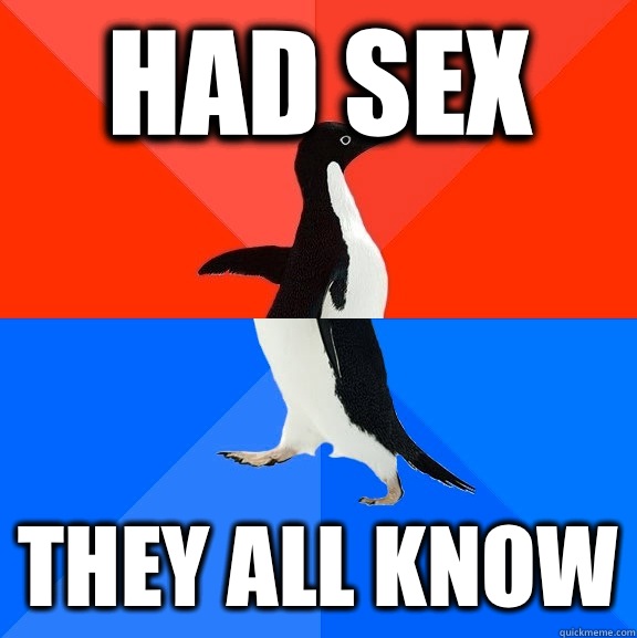 Had sex They all know  Socially Awesome Awkward Penguin