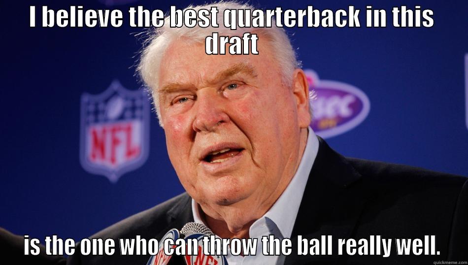 I BELIEVE THE BEST QUARTERBACK IN THIS DRAFT IS THE ONE WHO CAN THROW THE BALL REALLY WELL. Misc