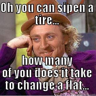 OH YOU CAN SIPEN A TIRE... HOW MANY OF YOU DOES IT TAKE TO CHANGE A FLAT... Condescending Wonka