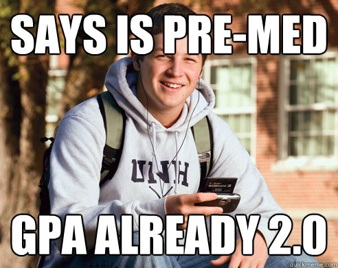 Says is pre-med Gpa already 2.0  College Freshman