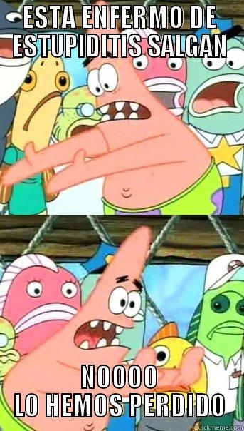 ESTA ENFERMO DE ESTUPIDITIS SALGAN NOOOO LO HEMOS PERDIDO Push it somewhere else Patrick