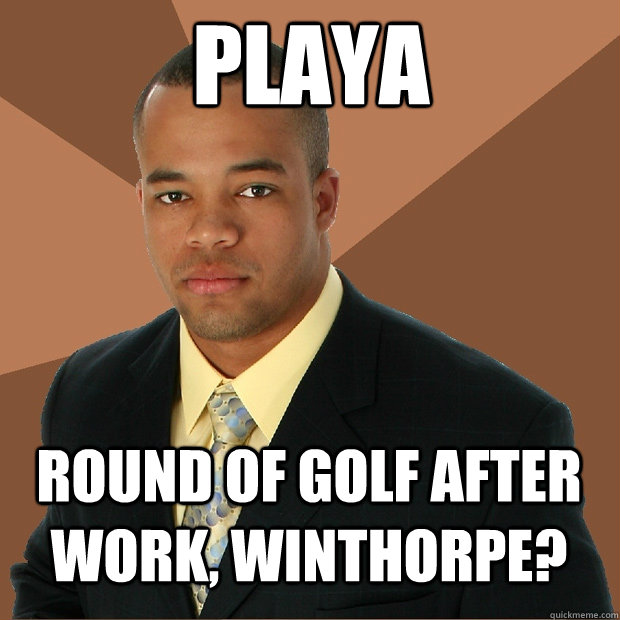 Playa round of golf after work, Winthorpe?  Successful Black Man