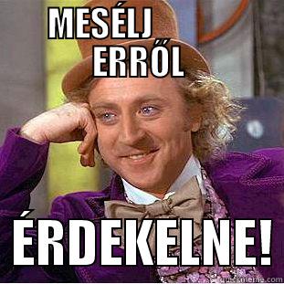 MESÉLJ             ERRŐL   ÉRDEKELNE! Condescending Wonka
