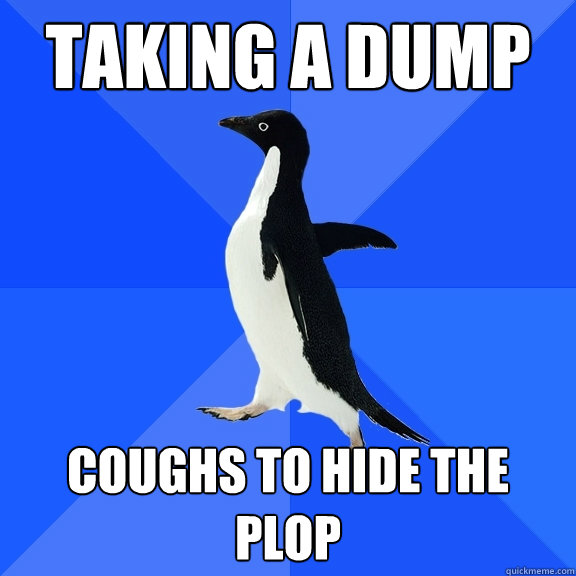 Taking a dump coughs to hide the plop  Socially Awkward Penguin