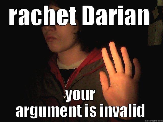 RACHET DARIAN YOUR ARGUMENT IS INVALID Misc