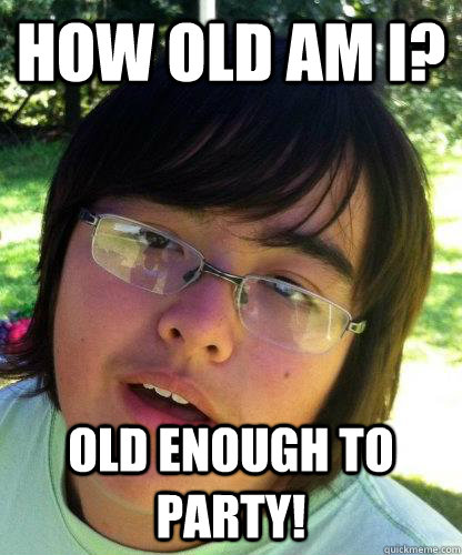 HOW OLD AM I? OLD ENOUGH TO PARTY! - HOW OLD AM I? OLD ENOUGH TO PARTY!  Misc