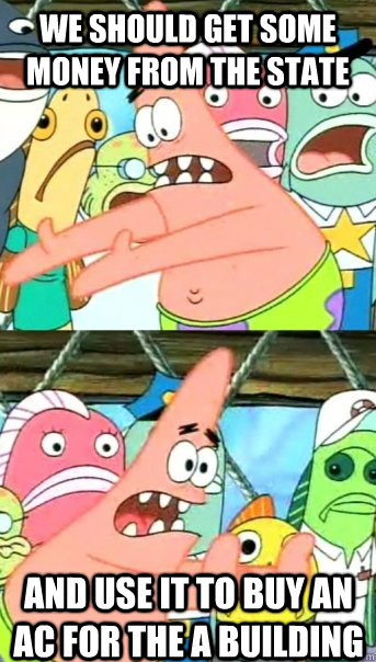 we should get some money from the state  and use it to buy an ac for the a building  Push it somewhere else Patrick