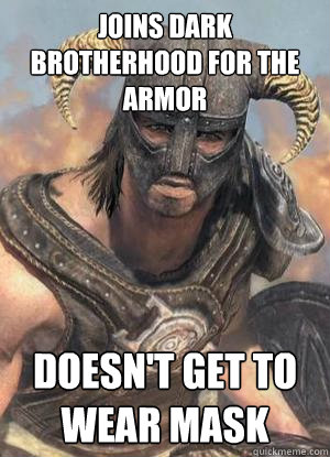 joins dark brotherhood for the armor doesn't get to wear mask  Scumbag low lvl Dovahkiin