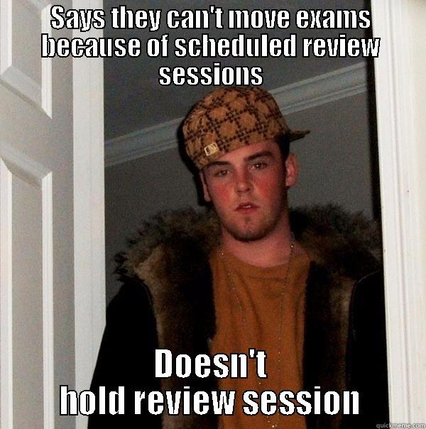 SAYS THEY CAN'T MOVE EXAMS BECAUSE OF SCHEDULED REVIEW SESSIONS DOESN'T HOLD REVIEW SESSION Scumbag Steve