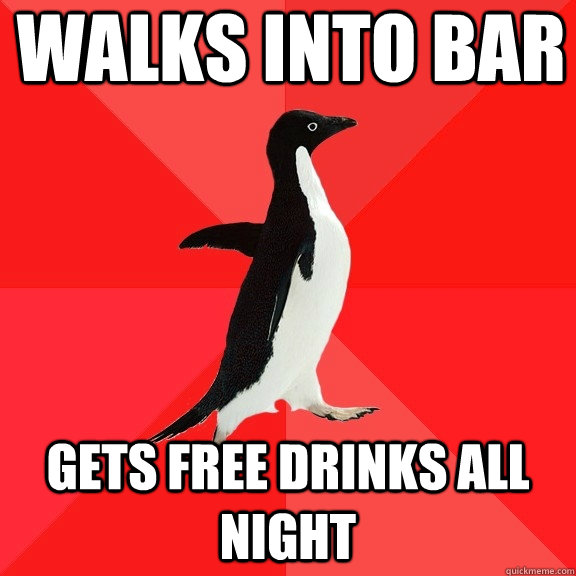 Walks into bar gets free drinks all night  Socially Awesome Penguin
