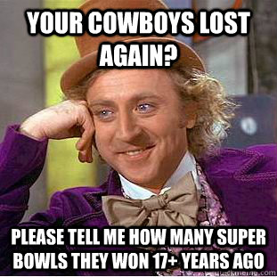 Your Cowboys Lost Again? Please Tell Me How Many Super Bowls They Won 17+ Years ago - Your Cowboys Lost Again? Please Tell Me How Many Super Bowls They Won 17+ Years ago  Condescending Wonka