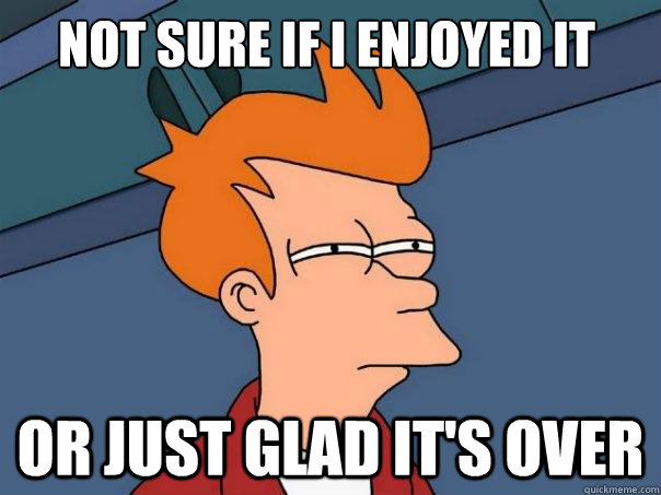 Not sure if i enjoyed it or just glad it's over  Futurama Fry