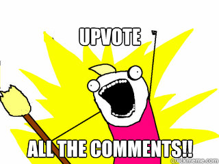 Upvote all the comments!!  All The Things
