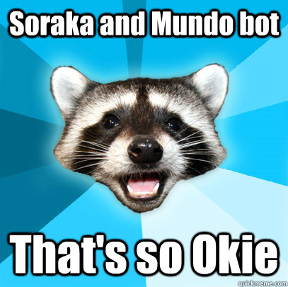 Soraka and Mundo bot That's so Okie  Lame Pun Coon